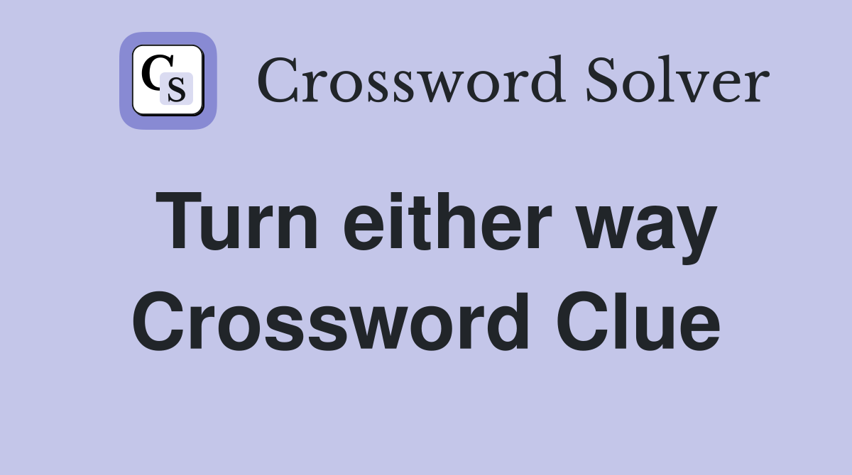 Turn either way Crossword Clue