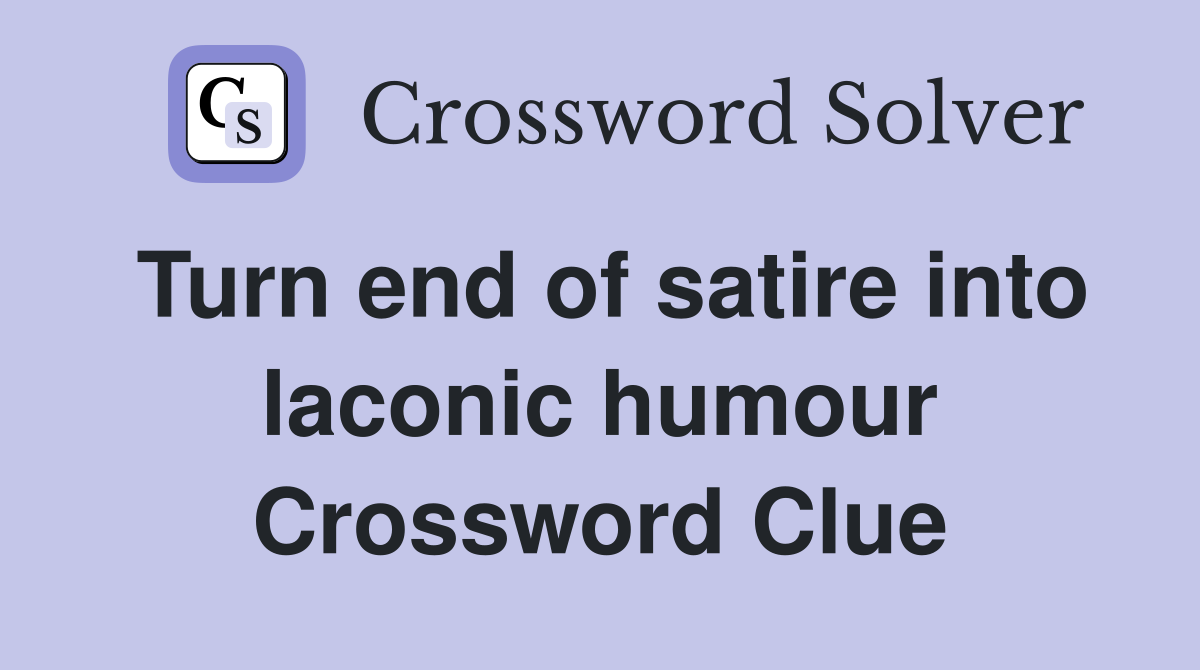 Turn end of satire into laconic humour Crossword Clue