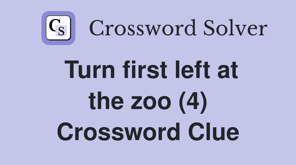 Turn first left at the zoo (4) Crossword Clue
