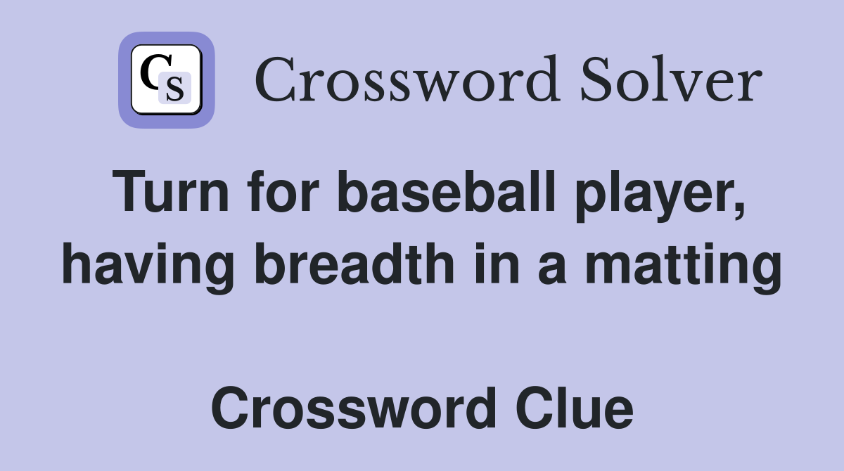 Turn for baseball player, having breadth in a matting  Crossword Clue