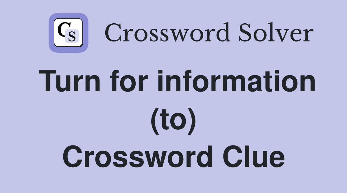 Turn for information (to) Crossword Clue