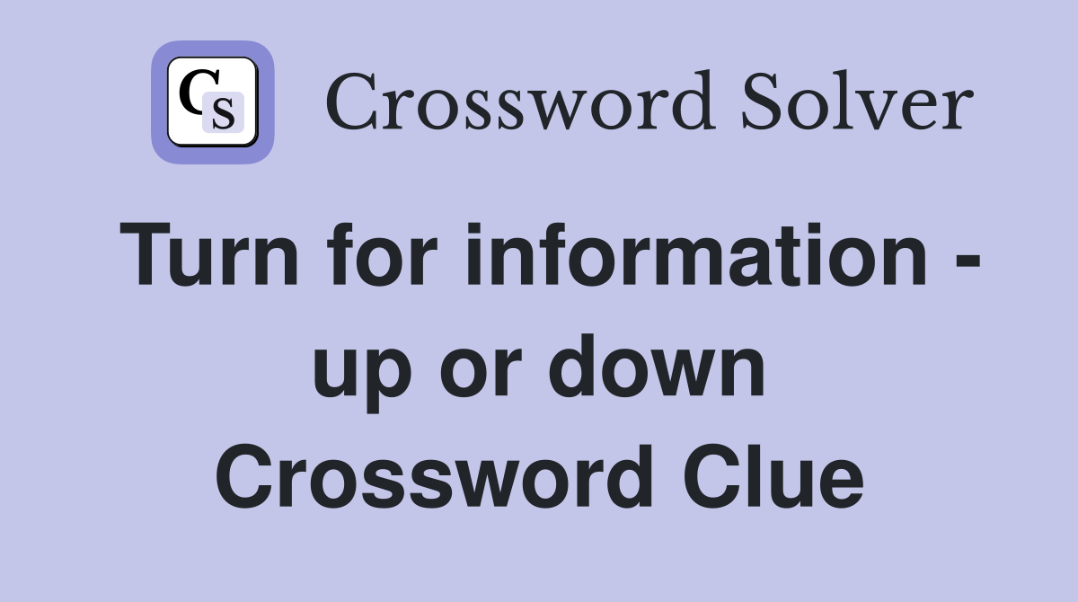 Turn for information - up or down Crossword Clue