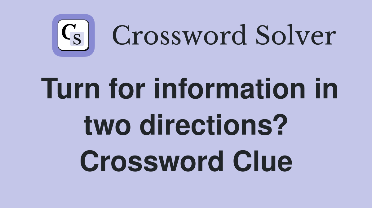 Turn for information in two directions? Crossword Clue