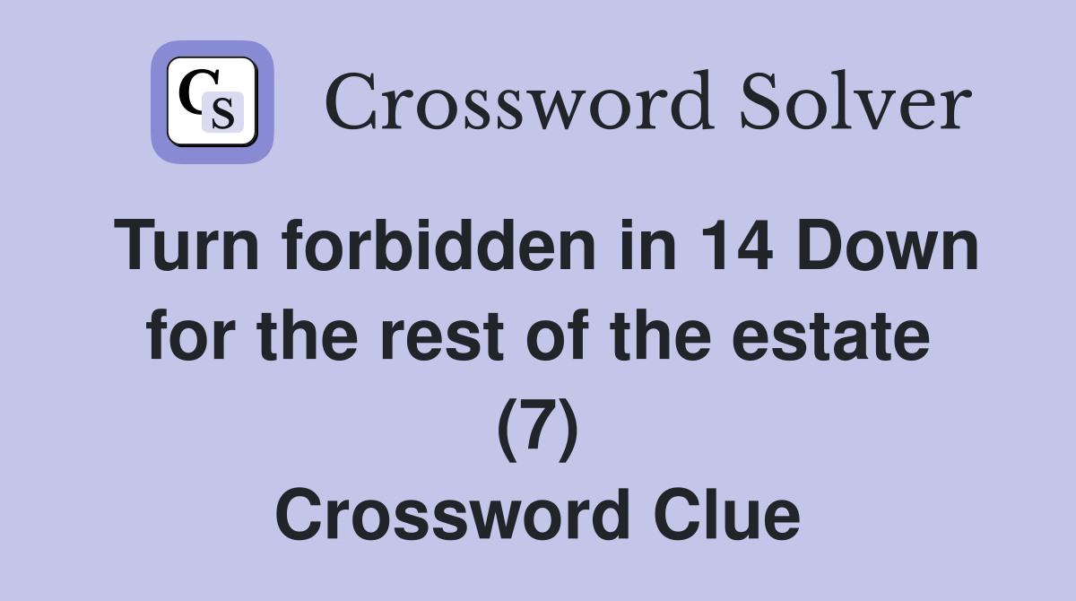 Turn forbidden in 14 Down for the rest of the estate (7) Crossword Clue