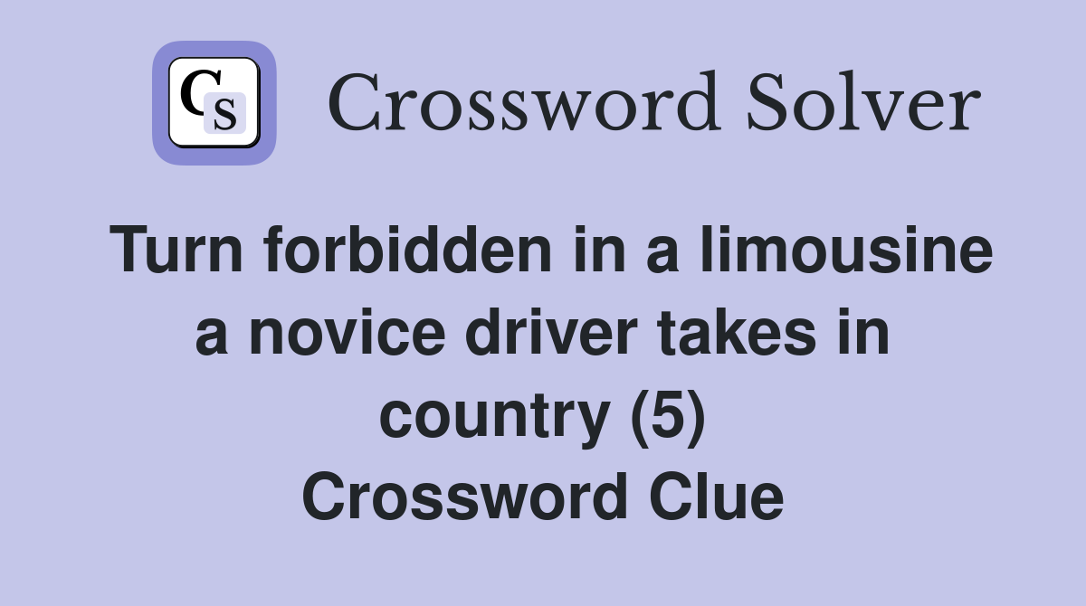 Turn forbidden in a limousine a novice driver takes in country (5) Crossword Clue