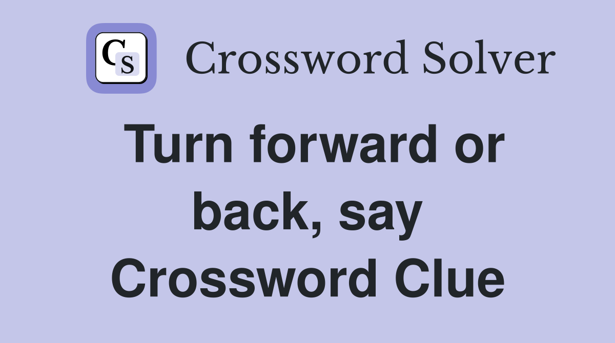 Turn forward or back, say Crossword Clue