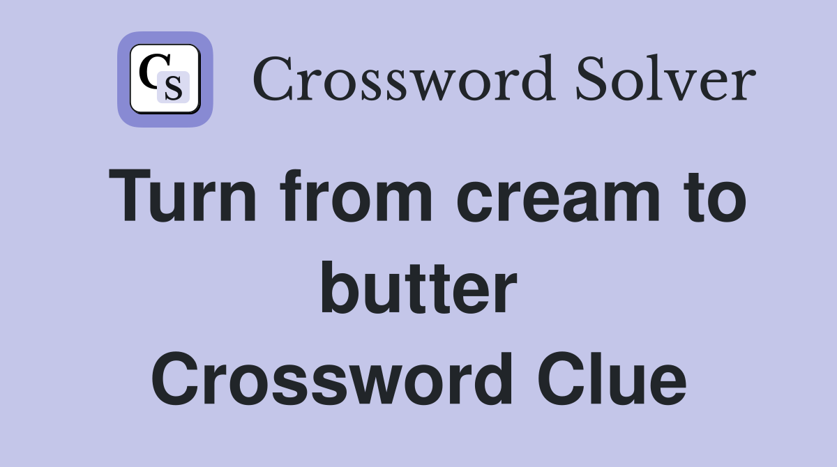 Turn from cream to butter Crossword Clue