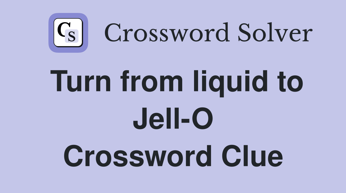 Turn from liquid to Jell-O Crossword Clue