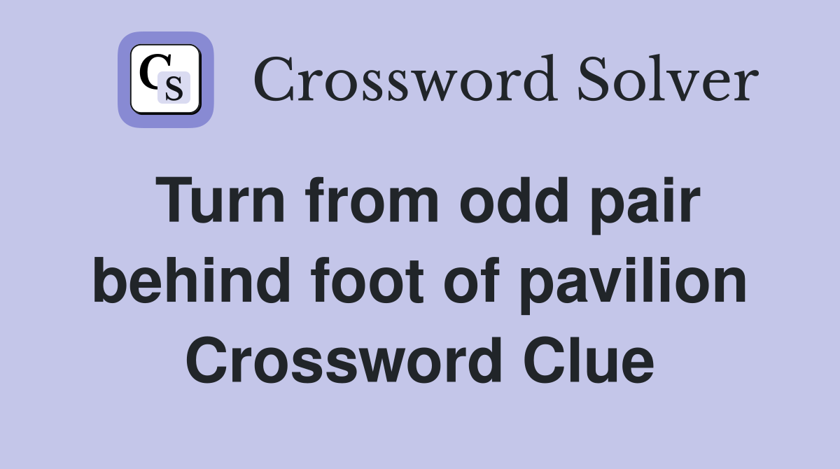 Turn from odd pair behind foot of pavilion Crossword Clue