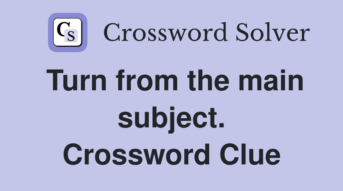 Turn from the main subject. Crossword Clue