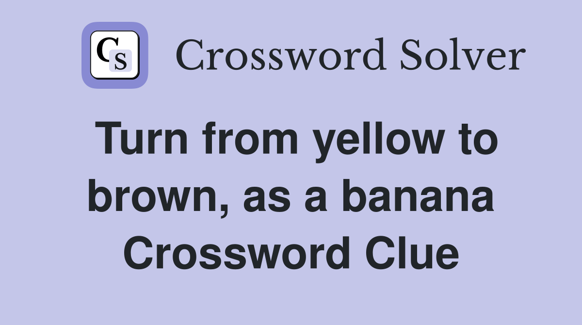 Turn from yellow to brown, as a banana Crossword Clue