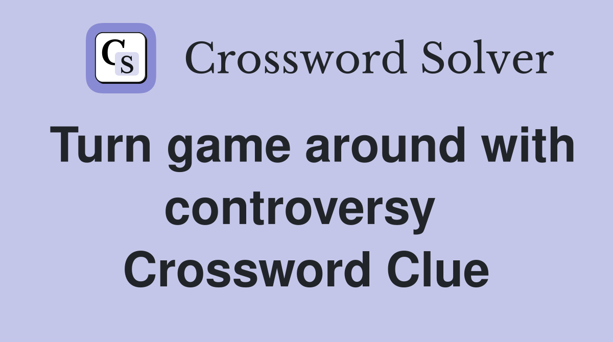Turn game around with controversy  Crossword Clue