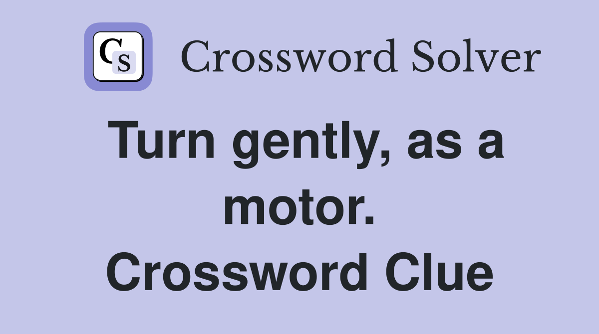 Turn gently, as a motor. Crossword Clue