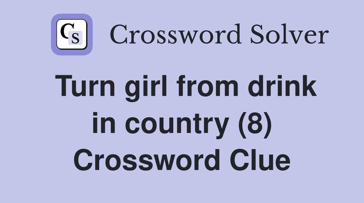 Turn girl from drink in country (8) Crossword Clue