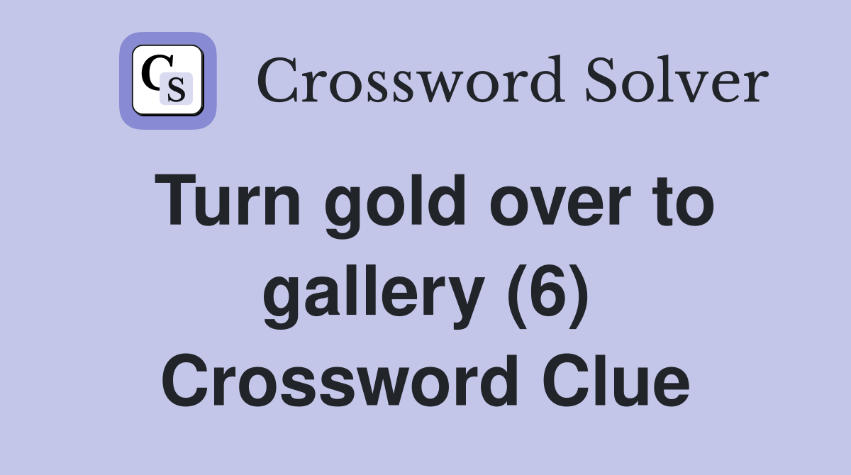 Turn gold over to gallery (6) Crossword Clue