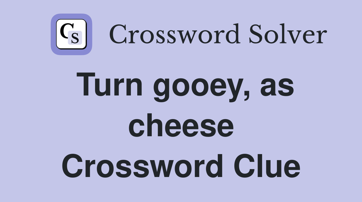Turn gooey, as cheese Crossword Clue