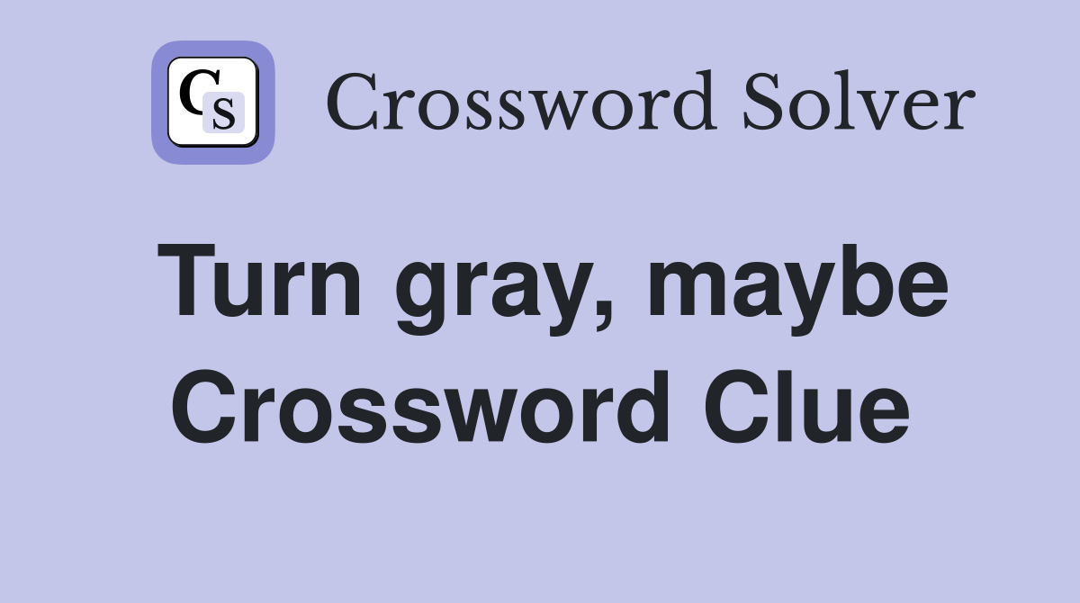 Turn gray, maybe Crossword Clue
