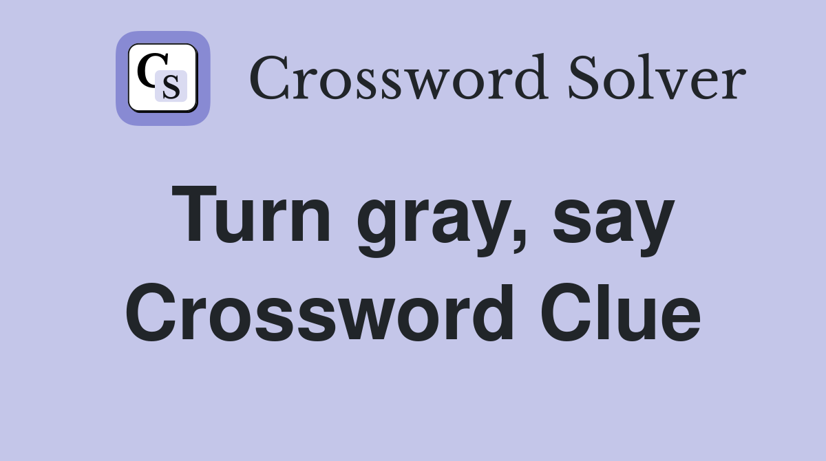 Turn gray, say Crossword Clue
