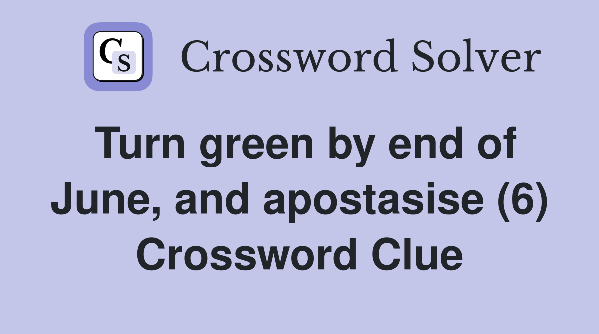 Turn green by end of June, and apostasise (6) Crossword Clue