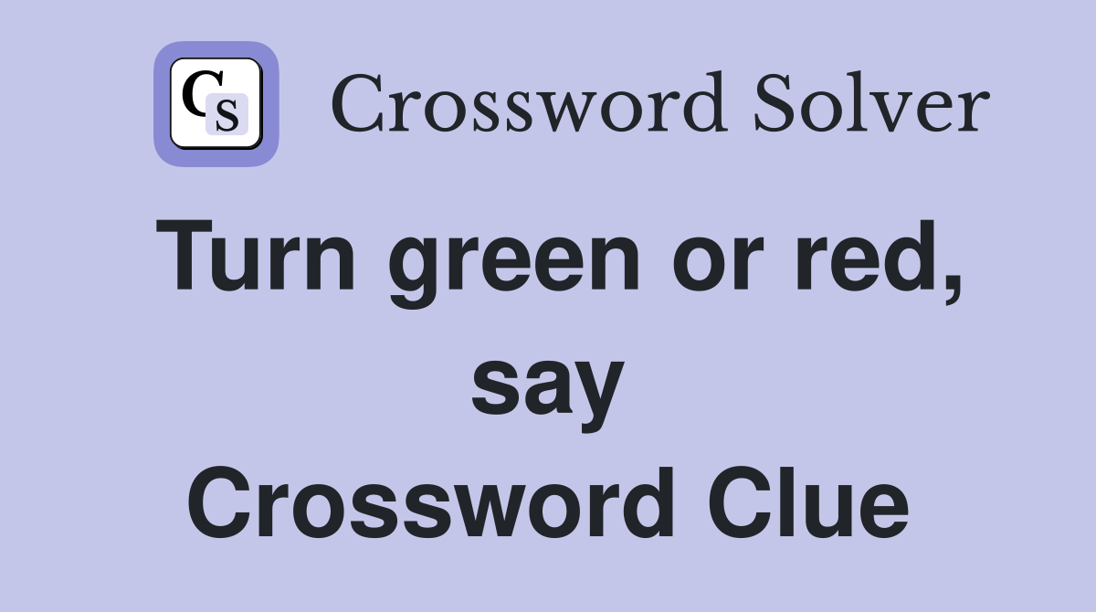 Turn green or red, say Crossword Clue
