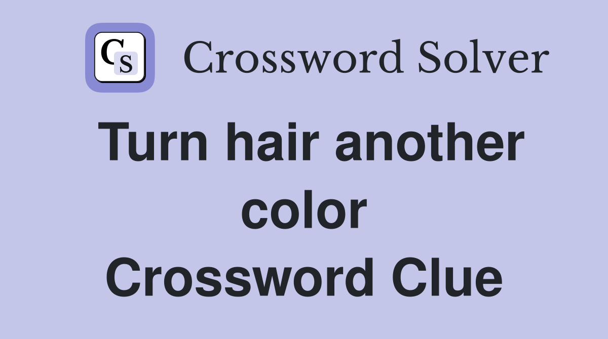 Turn hair another color Crossword Clue