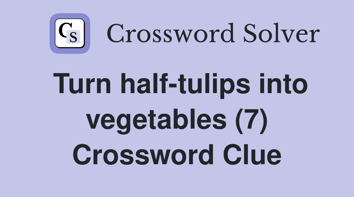 Turn half-tulips into vegetables (7) Crossword Clue