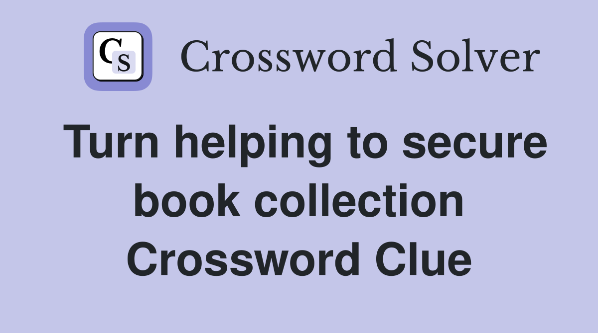 Turn helping to secure book collection Crossword Clue