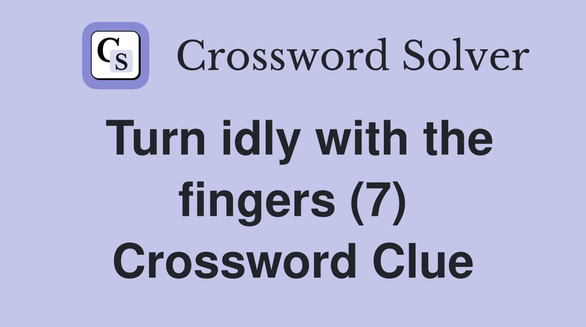 Turn idly with the fingers (7) Crossword Clue