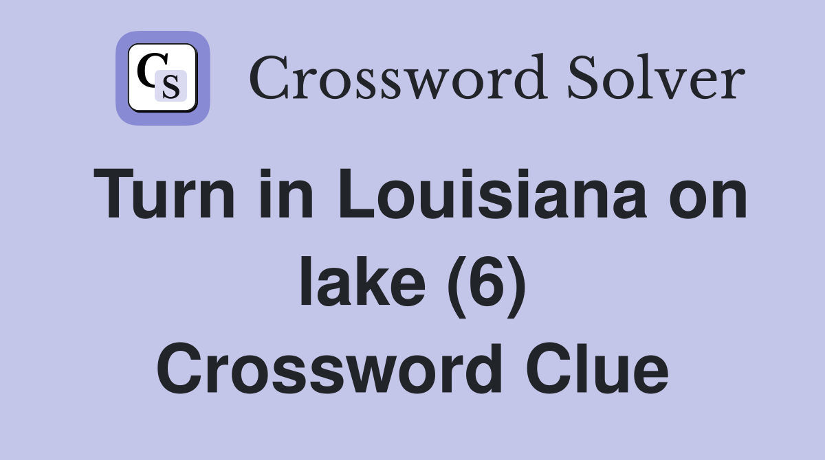 Turn in Louisiana on lake (6) Crossword Clue