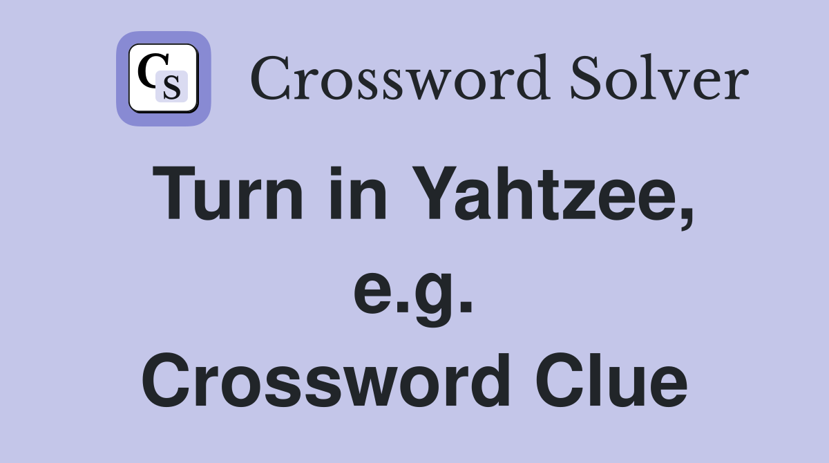 Turn in Yahtzee, e.g. Crossword Clue