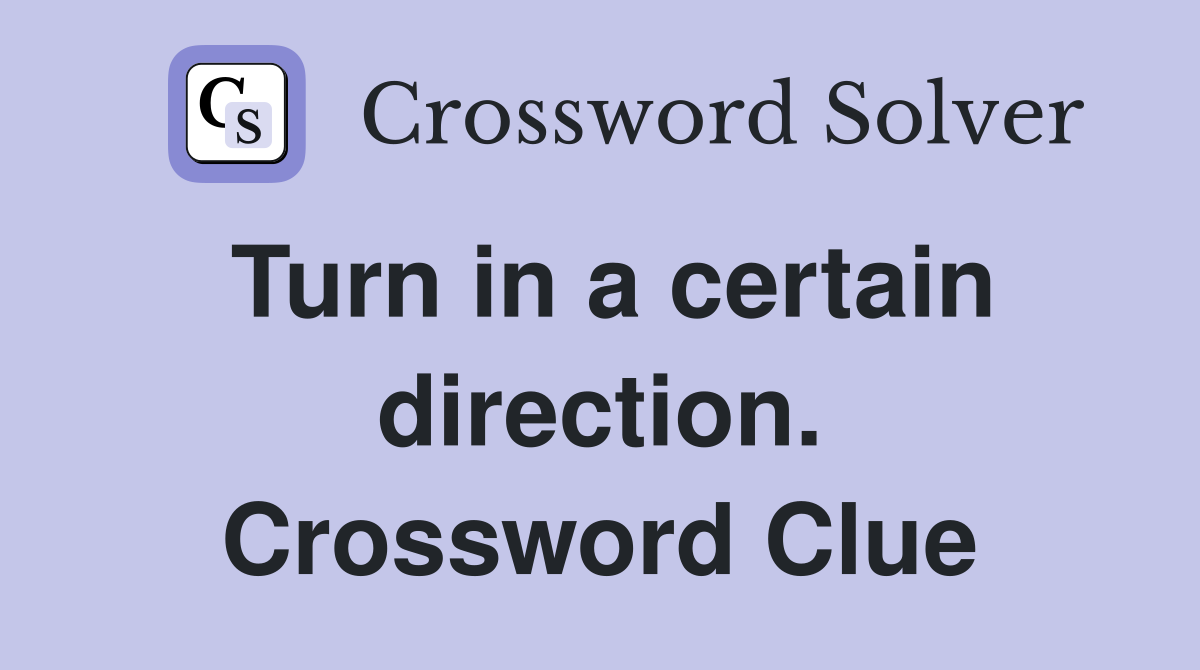 Turn in a certain direction. Crossword Clue