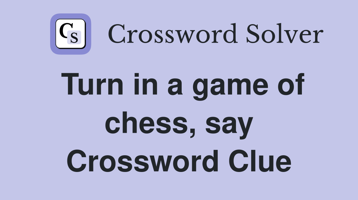 Turn in a game of chess, say Crossword Clue