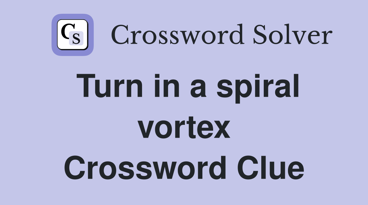 Turn in a spiral vortex Crossword Clue