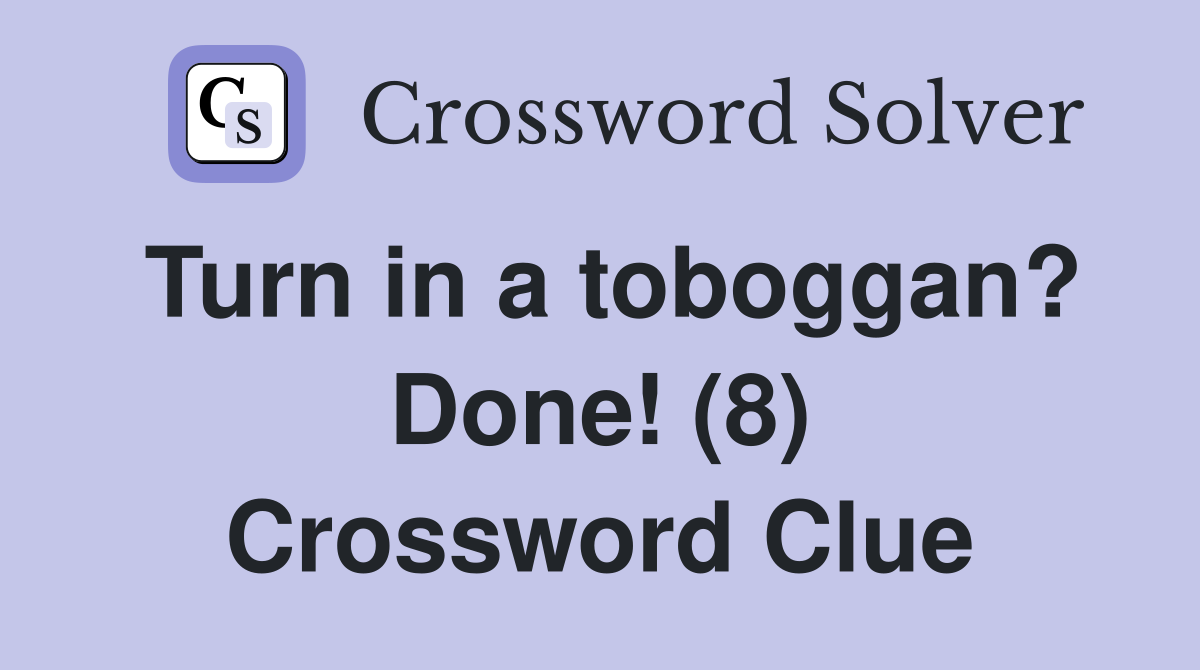 Turn in a toboggan? Done! (8) Crossword Clue