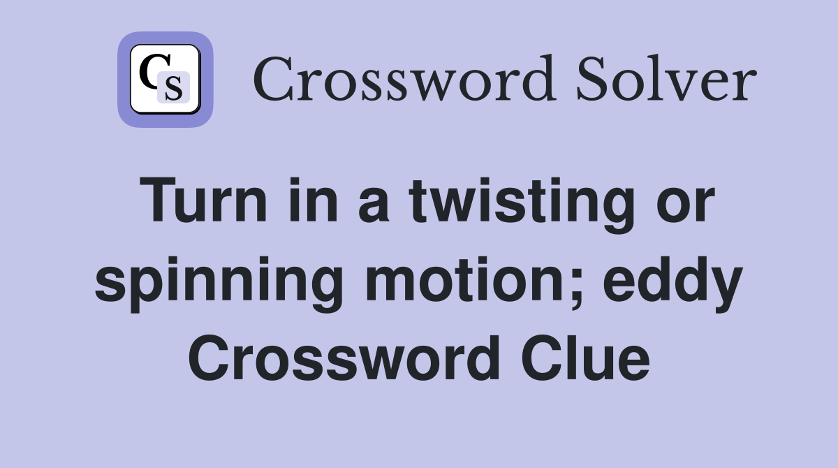 Turn in a twisting or spinning motion; eddy Crossword Clue