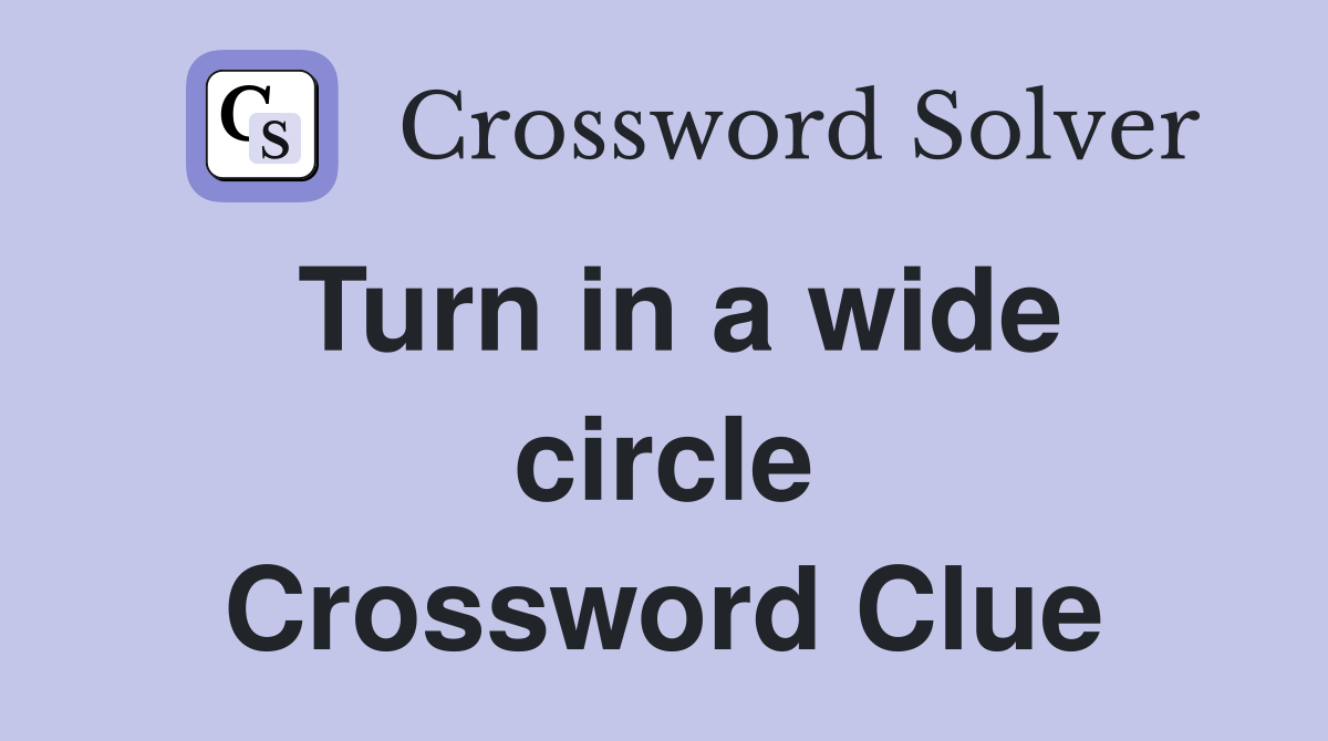 Turn in a wide circle Crossword Clue