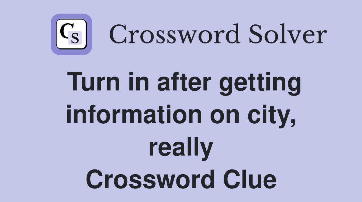 Turn in after getting information on city, really Crossword Clue