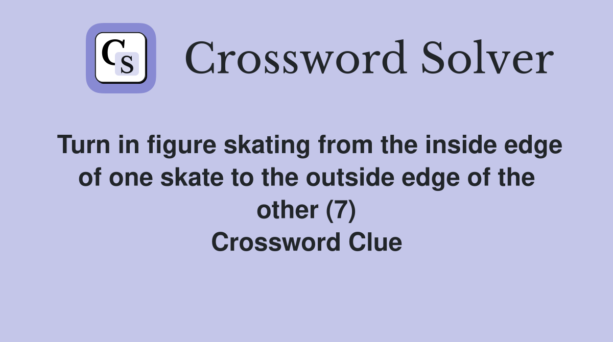 Turn in figure skating from the inside edge of one skate to the outside edge of the other (7) Crossword Clue