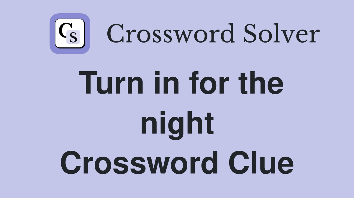 Turn in for the night Crossword Clue