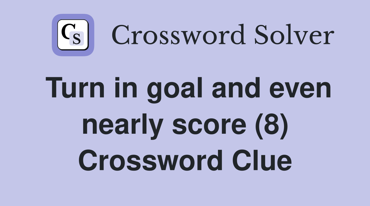 Turn in goal and even nearly score (8) Crossword Clue