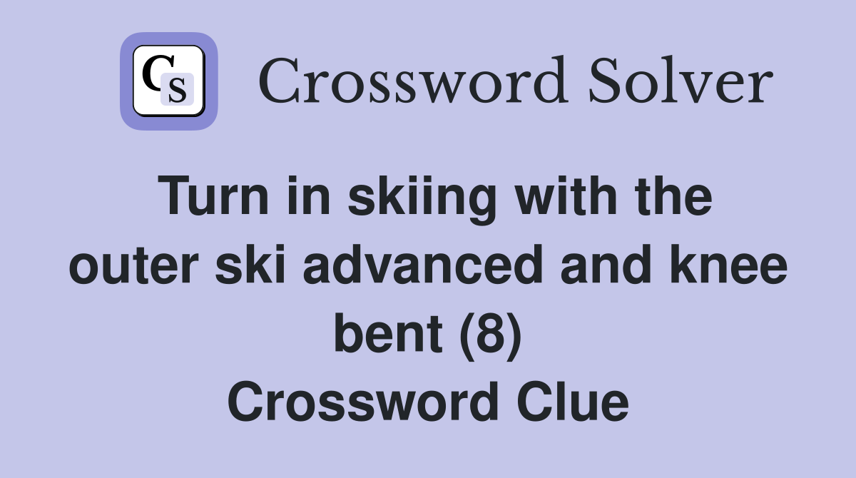 Turn in skiing with the outer ski advanced and knee bent (8) Crossword Clue