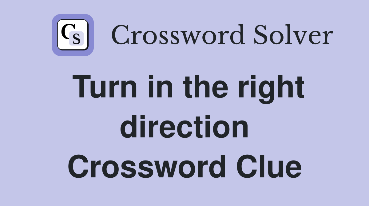 Turn in the right direction Crossword Clue
