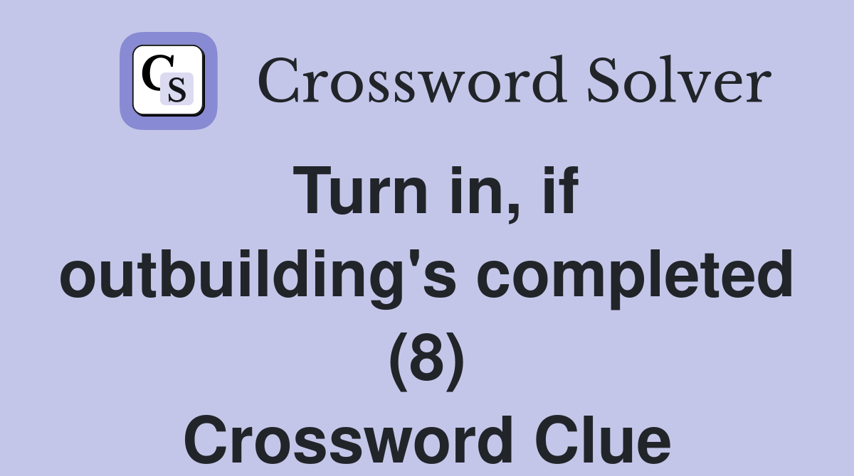 Turn in, if outbuilding's completed (8) Crossword Clue