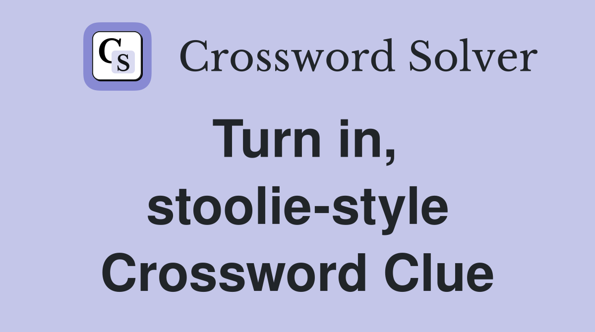 Turn in, stoolie-style Crossword Clue