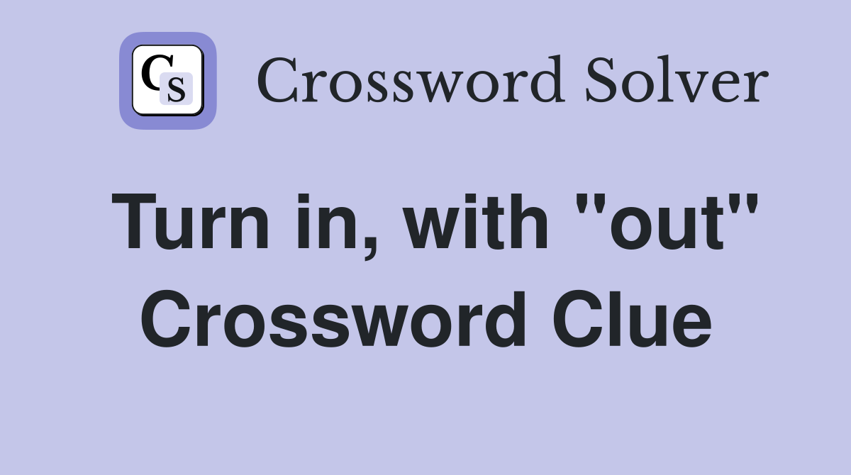 Turn in, with "out" Crossword Clue