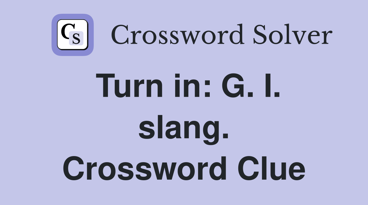 Turn in: G. I. slang. Crossword Clue