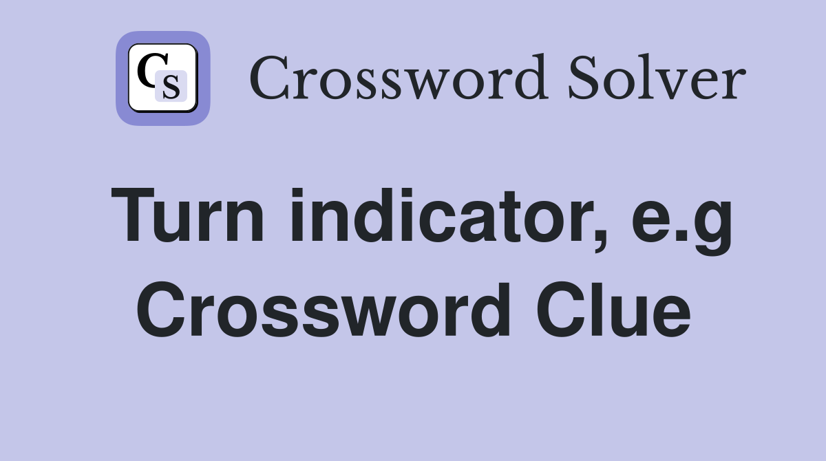 Turn indicator, e.g Crossword Clue