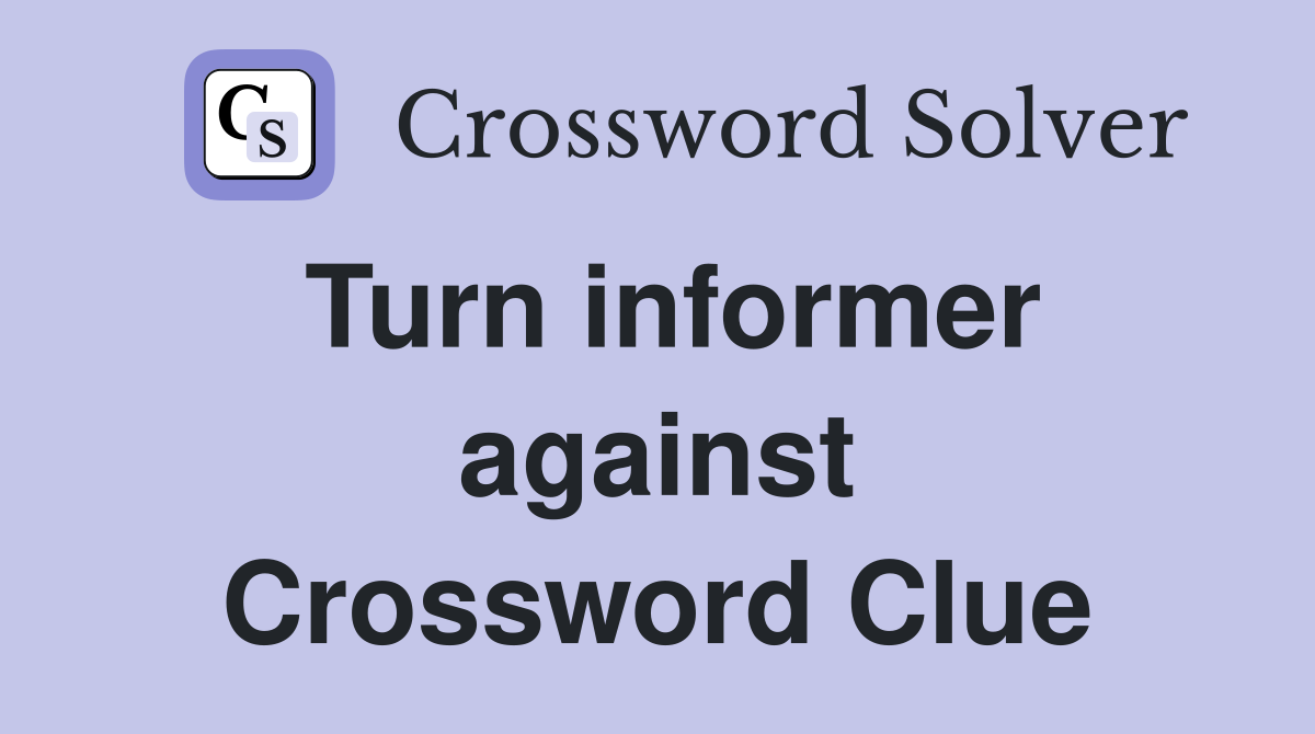 Turn informer against Crossword Clue