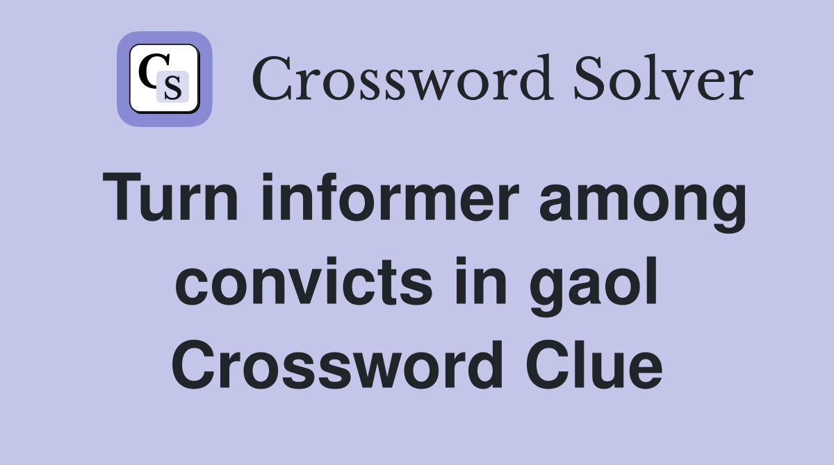 Turn informer among convicts in gaol Crossword Clue