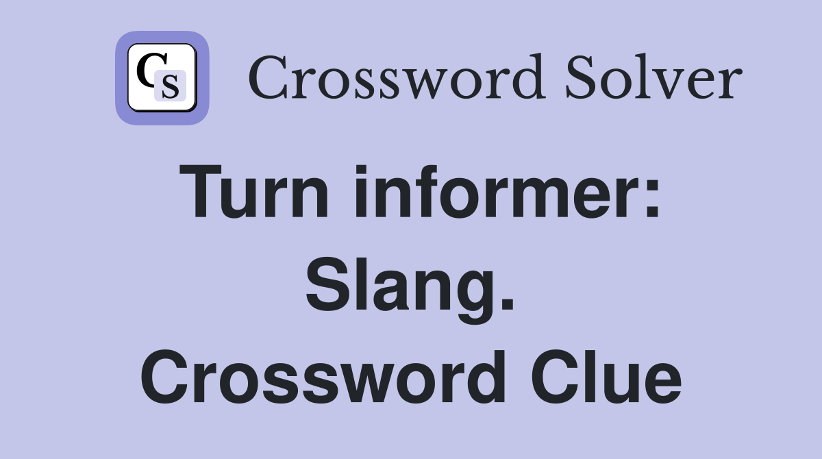Turn informer: Slang. Crossword Clue